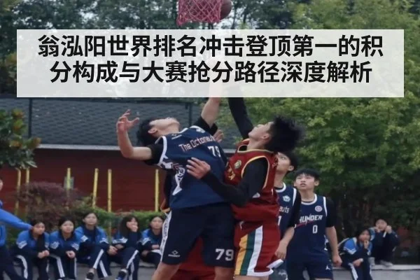 翁泓阳世界排名冲击登顶第一的积分构成与大赛抢分路径深度解析