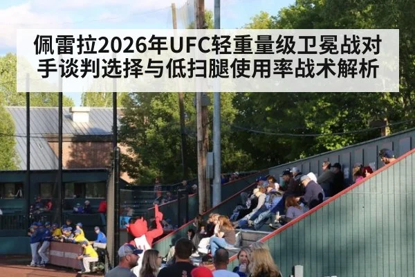 佩雷拉2026年UFC轻重量级卫冕战对手谈判选择与低扫腿使用率战术解析
